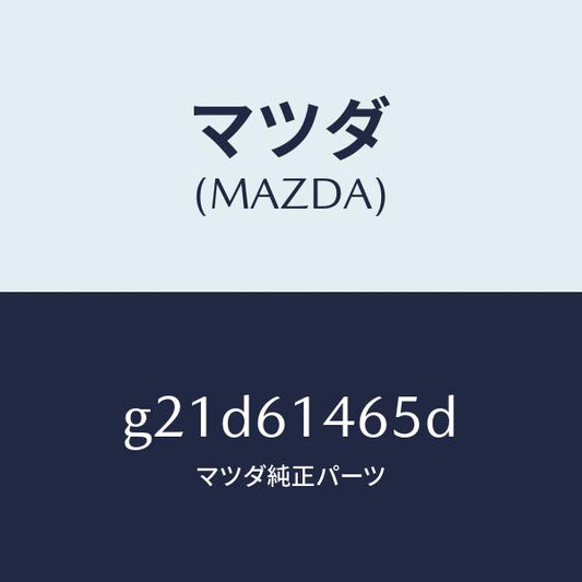 マツダ（MAZDA）パイプNO.2クーラー/マツダ純正部品/カペラ アクセラ アテンザ MAZDA3 MAZDA6/G21D61465D(G21D-61-465D)