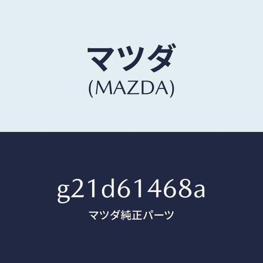 マツダ（MAZDA）パイプNO.5クーラー/マツダ純正部品/カペラ アクセラ アテンザ MAZDA3 MAZDA6/G21D61468A(G21D-61-468A)