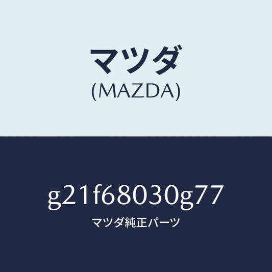マツダ（MAZDA）シーリングトツプ/マツダ純正部品/カペラ アクセラ アテンザ MAZDA3 MAZDA6/G21F68030G77(G21F-68-030G7)