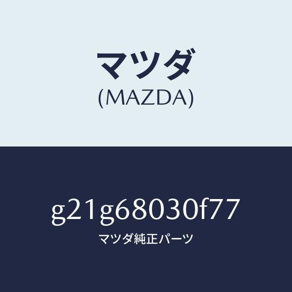マツダ（MAZDA）シーリングトツプ/マツダ純正部品/カペラ アクセラ アテンザ MAZDA3 MAZDA6/G21G68030F77(G21G-68-030F7)