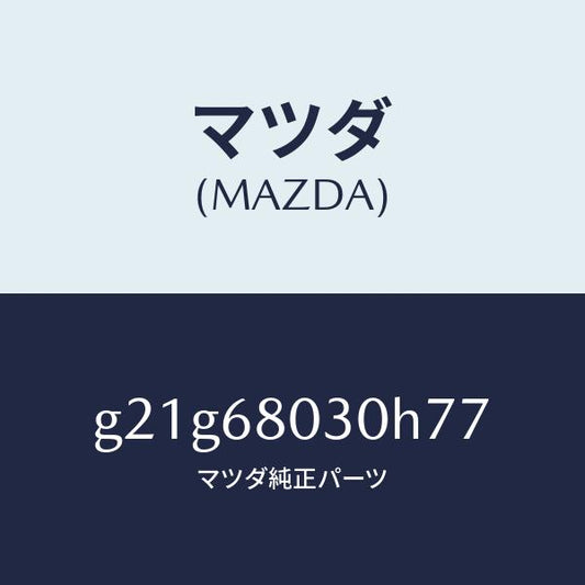 マツダ（MAZDA）シーリングトツプ/マツダ純正部品/カペラ アクセラ アテンザ MAZDA3 MAZDA6/G21G68030H77(G21G-68-030H7)