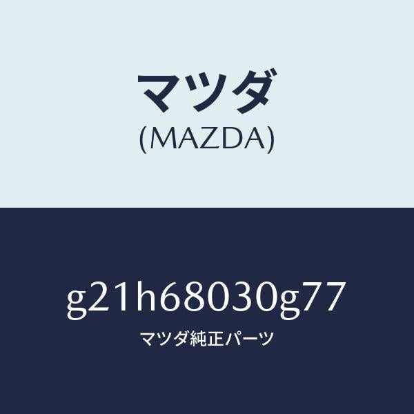 マツダ（MAZDA）シーリングトツプ/マツダ純正部品/カペラ アクセラ アテンザ MAZDA3 MAZDA6/G21H68030G77(G21H-68-030G7)