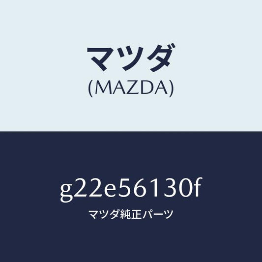マツダ（MAZDA）ガード(R)マツド/マツダ純正部品/カペラ アクセラ アテンザ MAZDA3 MAZDA6/G22E56130F(G22E-56-130F)