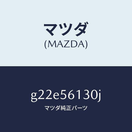 マツダ（MAZDA）ガード(R)マツド/マツダ純正部品/カペラ アクセラ アテンザ MAZDA3 MAZDA6/G22E56130J(G22E-56-130J)
