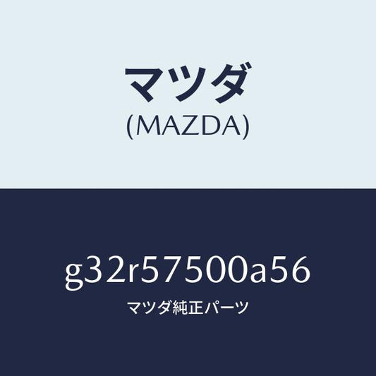 マツダ（MAZDA）シート(R) リヤー バツク サイド/マツダ純正部品/カペラ アクセラ アテンザ MAZDA3 MAZDA6/シート/G32R57500A56(G32R-57-500A5)