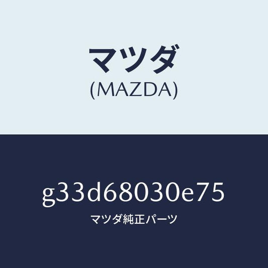 マツダ（MAZDA）シーリング トツプ /マツダ純正部品/カペラ アクセラ アテンザ MAZDA3 MAZDA6/G33D68030E75(G33D-68-030E7)