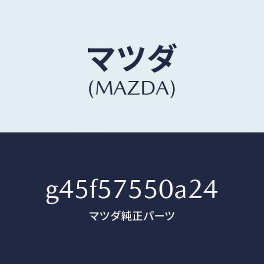 マツダ（MAZDA）シート(L) リヤー バツク サイド/マツダ純正部品/カペラ アクセラ アテンザ MAZDA3 MAZDA6/シート/G45F57550A24(G45F-57-550A2)