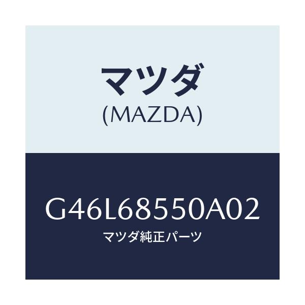 マツダ(MAZDA) トリム（Ｌ） リヤードアー/カペラ・アクセラ・アテンザ・MAZDA3・MAZDA6/トリム/マツダ純正部品/G46L68550A02(G46L-68-550A0)