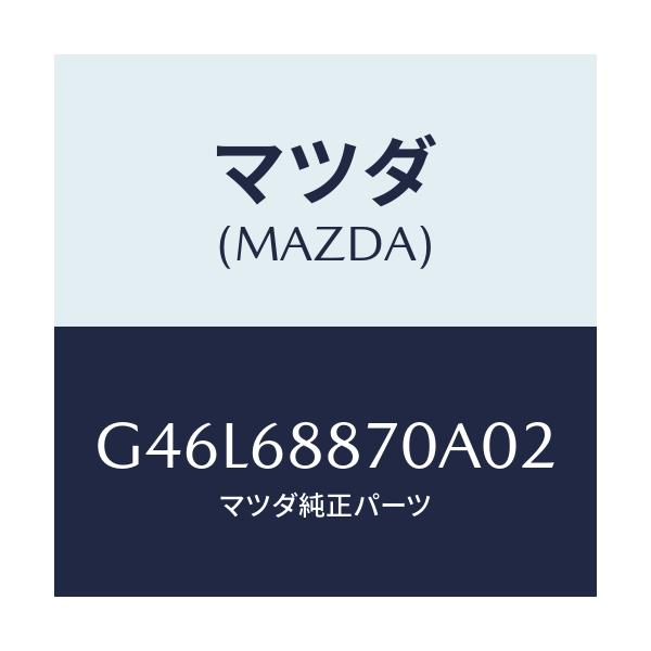 マツダ(MAZDA) トリム（Ｌ） トランクサイド/カペラ・アクセラ・アテンザ・MAZDA3・MAZDA6/トリム/マツダ純正部品/G46L68870A02(G46L-68-870A0)