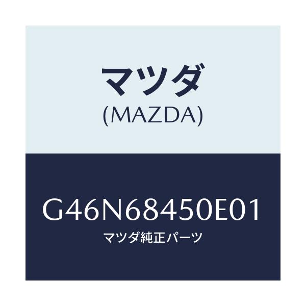 マツダ(MAZDA) トリム（Ｌ） ドアー/カペラ・アクセラ・アテンザ・MAZDA3・MAZDA6/トリム/マツダ純正部品/G46N68450E01(G46N-68-450E0)