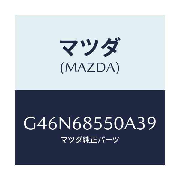 マツダ(MAZDA) トリム（Ｌ） リヤードアー/カペラ・アクセラ・アテンザ・MAZDA3・MAZDA6/トリム/マツダ純正部品/G46N68550A39(G46N-68-550A3)