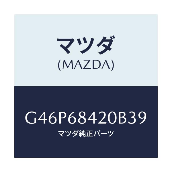 マツダ(MAZDA) トリム（Ｒ） ドアー/アテンザ・カペラ・MAZDA6/トリム/マツダ純正部品/G46P68420B39(G46P-68-420B3)
