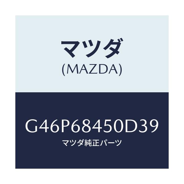 マツダ(MAZDA) トリム（Ｌ） ドアー/アテンザ・カペラ・MAZDA6/トリム/マツダ純正部品/G46P68450D39(G46P-68-450D3)