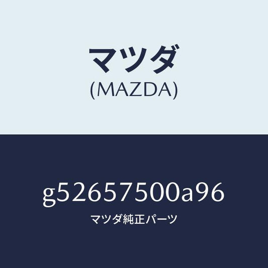マツダ（MAZDA）サイド シート(R) リヤー バツク/マツダ純正部品/カペラ アクセラ アテンザ MAZDA3 MAZDA6/シート/G52657500A96(G526-57-500A9)