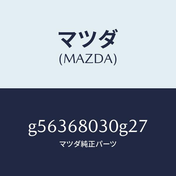 マツダ（MAZDA）シーリング トツプ /マツダ純正部品/カペラ アクセラ アテンザ MAZDA3 MAZDA6/G56368030G27(G563-68-030G2)