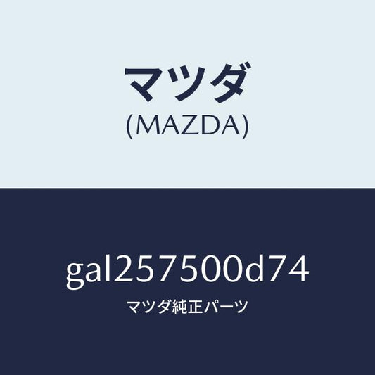 マツダ（MAZDA）シート(R) リヤー バツク サイド/マツダ純正部品/カペラ アクセラ アテンザ MAZDA3 MAZDA6/シート/GAL257500D74(GAL2-57-500D7)