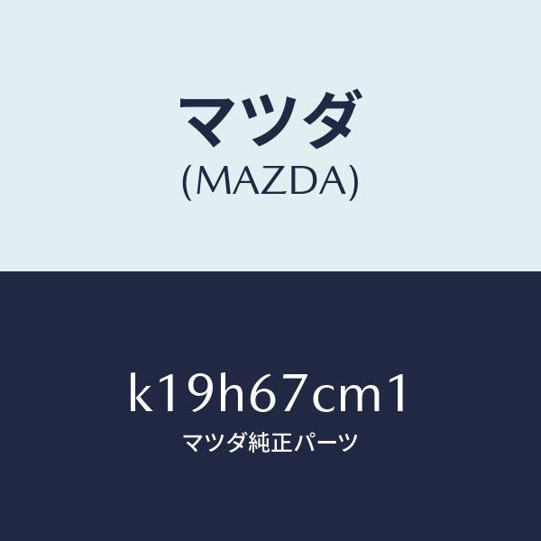 マツダ（MAZDA）ブラケツト/マツダ純正部品/CX系/K19H67CM1(K19H-67-CM1)