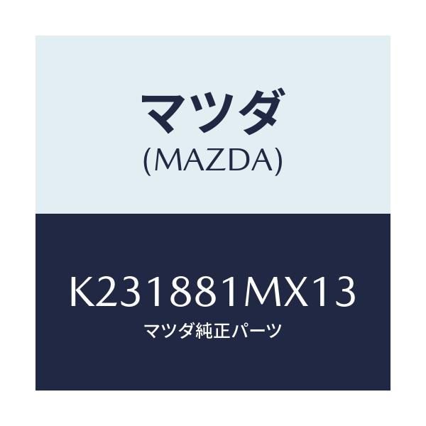 マツダ(MAZDA) カバーＮＯ．３ Ｆ．シートサイド/CX系/複数個所使用/マツダ純正部品/K231881MX13(K231-88-1MX13)