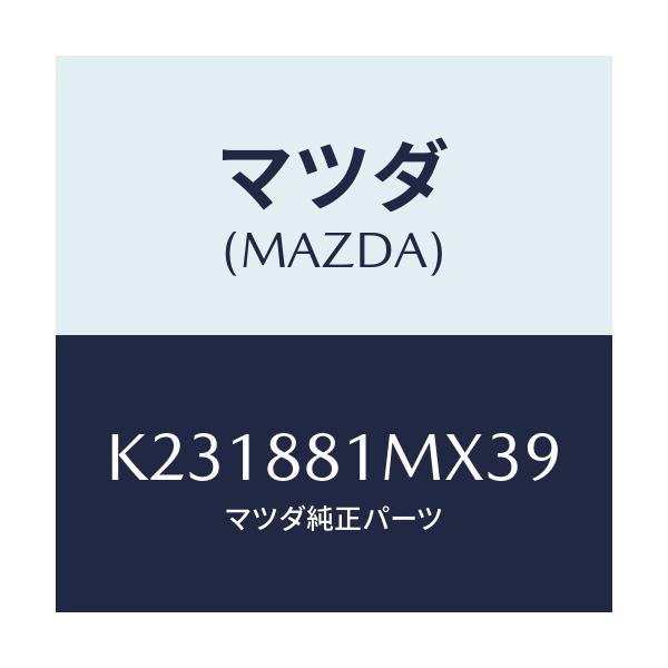 マツダ(MAZDA) カバーＮＯ．３ Ｆ．シートサイド/CX系/複数個所使用/マツダ純正部品/K231881MX39(K231-88-1MX39)