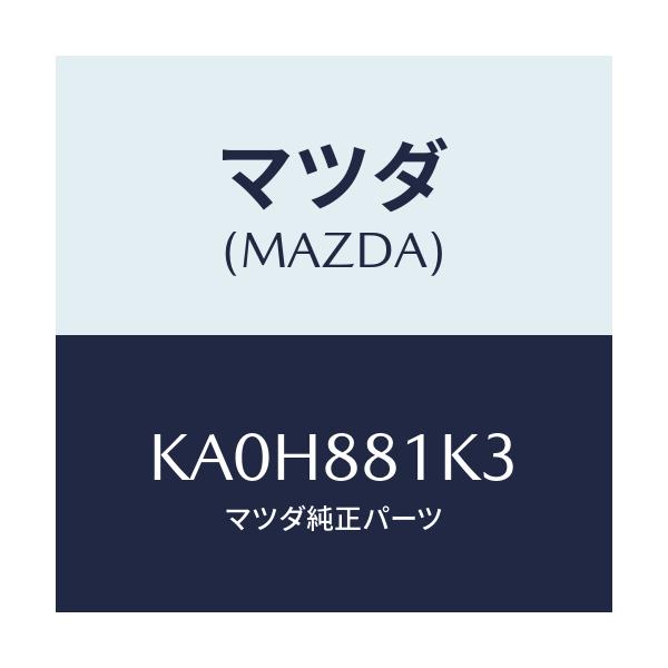 マツダ(MAZDA) カバーＮＯ．３ Ｆ．シートインナー/CX系/複数個所使用/マツダ純正部品/KA0H881K3(KA0H-88-1K3)
