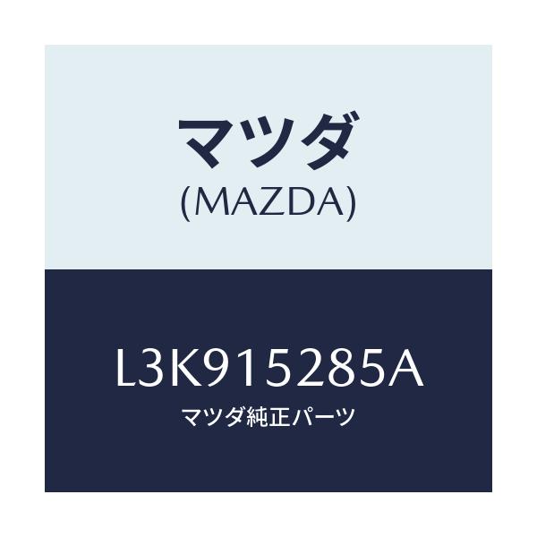 マツダ(MAZDA) クリツプ/MPV/クーリングシステム/マツダ純正部品/L3K915285A(L3K9-15-285A)