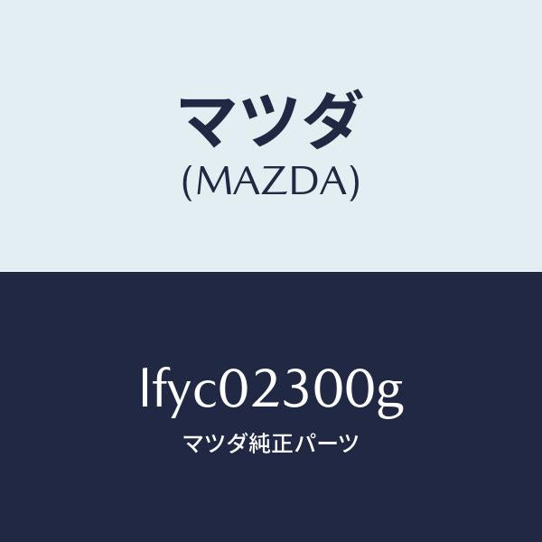 マツダ（MAZDA）エンジン パーシヤル/マツダ純正部品/MPV/エンジン系/LFYC02300G(LFYC-02-300G)