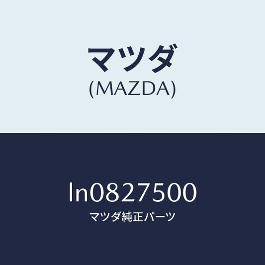マツダ（MAZDA）トランスフアー/マツダ純正部品/MPV/LN0827500(LN08-27-500)