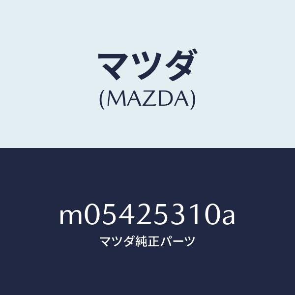 マツダ（MAZDA）サポート/マツダ純正部品/車種共通/M05425310A(M054-25-310A)