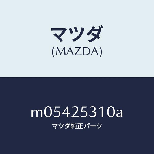 マツダ（MAZDA）サポート/マツダ純正部品/車種共通/M05425310A(M054-25-310A)