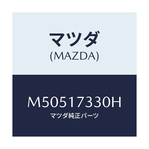 マツダ(MAZDA) ハウジング エクステンシヨン/車種共通/チェンジ/マツダ純正部品/M50517330H(M505-17-330H)