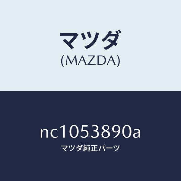 マツダ（MAZDA）ブラケツト(R)タイダウンフツク/マツダ純正部品/ロードスター/ルーフ/NC1053890A(NC10-53-890A)