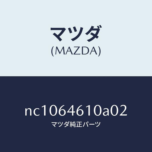 マツダ（MAZDA）トレーアツシユ/マツダ純正部品/ロードスター/NC1064610A02(NC10-64-610A0)