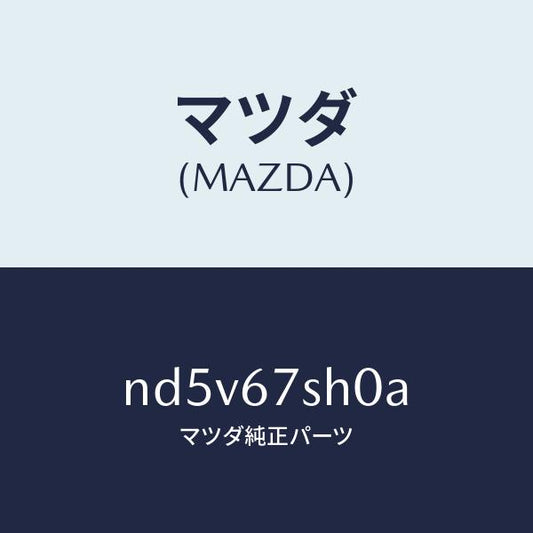 マツダ（MAZDA）コード シヨート/マツダ純正部品/ロードスター/ND5V67SH0A(ND5V-67-SH0A)