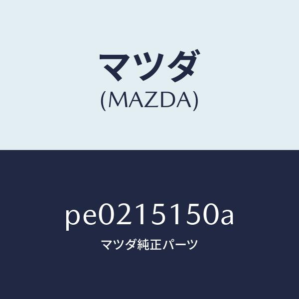 マツダ（MAZDA）フアンドライブ/マツダ純正部品/車種共通/クーリングシステム/PE0215150A(PE02-15-150A)