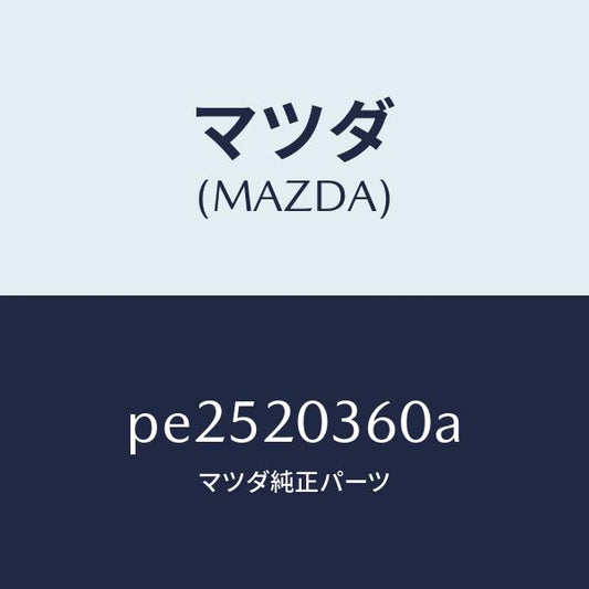 マツダ（MAZDA）パイプ(R) リヤー ブレーキ/マツダ純正部品/車種共通/PE2520360A(PE25-20-360A)