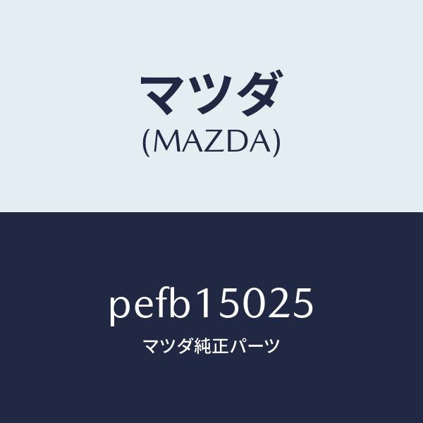 マツダ（MAZDA）フアン エレクトリツク/マツダ純正部品/車種共通/クーリングシステム/PEFB15025(PEFB-15-025)