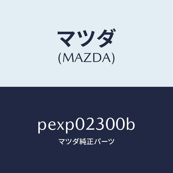 マツダ（MAZDA）エンジン パーシヤル-コンベンシヨ/マツダ純正部品/車種共通/エンジン系/PEXP02300B(PEXP-02-300B)