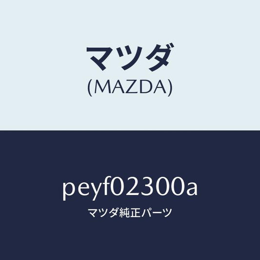 マツダ（MAZDA）エンジン パーシヤル-コンベンシヨ/マツダ純正部品/車種共通/エンジン系/PEYF02300A(PEYF-02-300A)