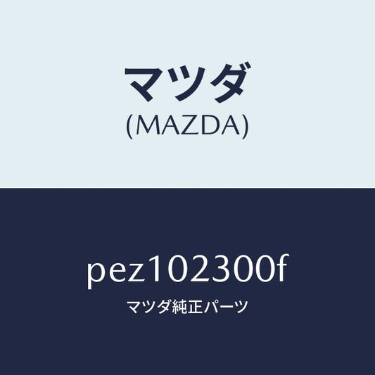 マツダ（MAZDA）エンジン パーシヤル-コンベンシヨ/マツダ純正部品/車種共通/エンジン系/PEZ102300F(PEZ1-02-300F)