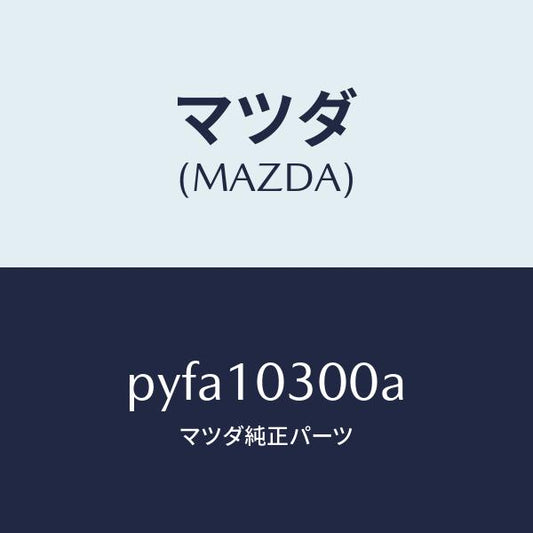 マツダ（MAZDA）ブロツク シリンダー/マツダ純正部品/車種共通/シリンダー/PYFA10300A(PYFA-10-300A)