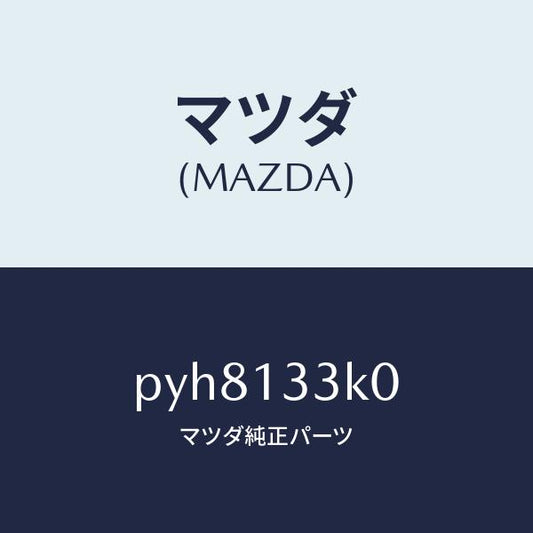 マツダ（MAZDA）インシユレーター エグゾースト/マツダ純正部品/車種共通/エアクリーナー/PYH8133K0(PYH8-13-3K0)