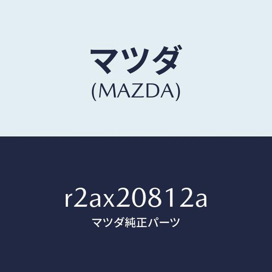 マツダ（MAZDA）クリツプ/マツダ純正部品/ボンゴ/R2AX20812A(R2AX-20-812A)