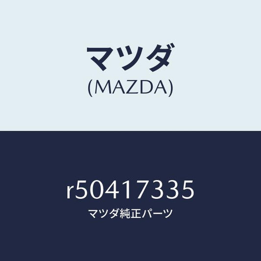 マツダ（MAZDA）シールオイル/マツダ純正部品/ボンゴ/チェンジ/R50417335(R504-17-335)