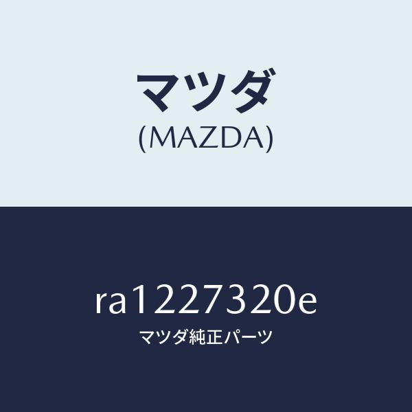 マツダ（MAZDA）カバーリヤー/マツダ純正部品/ボンゴ/RA1227320E(RA12-27-320E)