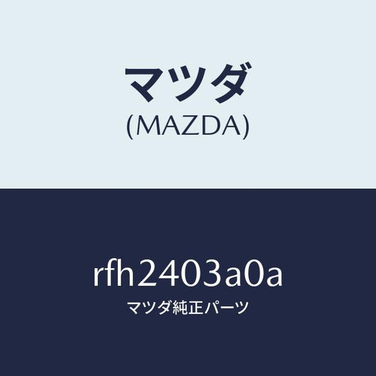 マツダ（MAZDA）サイレンサーアフター/マツダ純正部品/ボンゴ/エグゾーストシステム/RFH2403A0A(RFH2-40-3A0A)