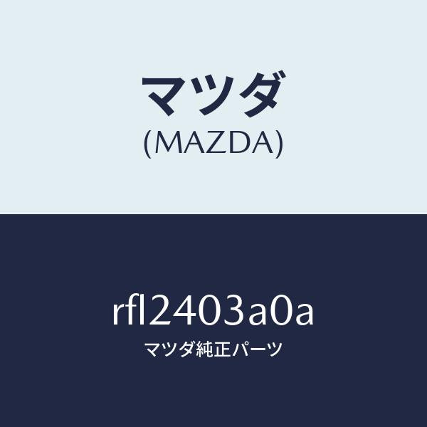 マツダ（MAZDA）サイレンサーアフター/マツダ純正部品/ボンゴ/エグゾーストシステム/RFL2403A0A(RFL2-40-3A0A)