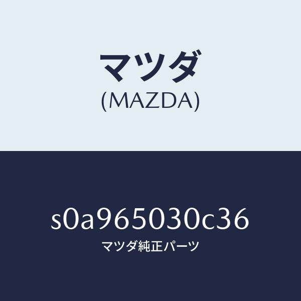 マツダ（MAZDA）ボツクス/マツダ純正部品/ボンゴ/S0A965030C36(S0A9-65-030C3)