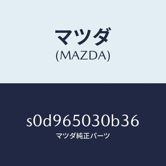 マツダ（MAZDA）ボツクス/マツダ純正部品/ボンゴ/S0D965030B36(S0D9-65-030B3)