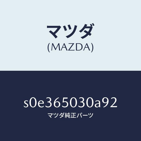 マツダ（MAZDA）ボツクス/マツダ純正部品/ボンゴ/S0E365030A92(S0E3-65-030A9)