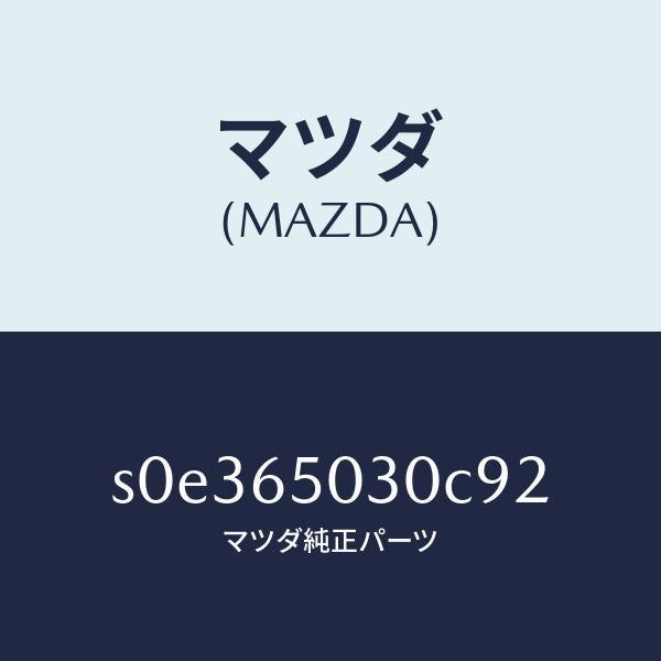 マツダ（MAZDA）ボツクス/マツダ純正部品/ボンゴ/S0E365030C92(S0E3-65-030C9)